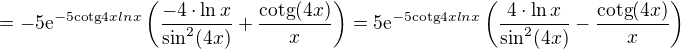 $=-5\mathrm{e}^{-5\text{cotg}4xlnx}\(\frac{-4\cdot \ln x}{\sin^{2}(4x)}+\frac{\text{cotg}(4x)}{x}\)=5\mathrm{e}^{-5\text{cotg}4xlnx}\(\frac{4\cdot \ln x}{\sin^{2}(4x)}-\frac{\text{cotg}(4x)}{x}\)$