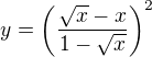 $y=\left(\frac{\sqrt{x}-x}{1-\sqrt{x}}\right)^2$