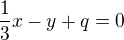 $\frac{1}{3}x-y+q=0$
