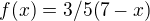 $ f(x) = 3/5 (7-x) $