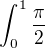 $\int_{0}^{1}\frac{\pi }{2}$