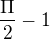 $\frac{\Pi }{2}-1$