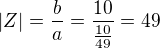 $|Z|=\frac{b}{a}=\frac{10}{\frac{10}{49}}=49$