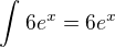 $\int_{}^{}6e^{x}=6e^{x}$