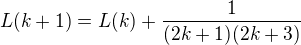 $L(k+1)=L(k)+\frac{1}{(2k+1)(2k+3)}$
