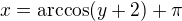 $x=\arccos(y+2)+\pi$