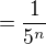 $ = \frac{1}{5^n}$