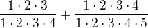 $\frac{1\cdot 2\cdot 3}{1\cdot 2\cdot 3\cdot 4}+\frac{1\cdot 2\cdot 3\cdot 4}{1\cdot 2\cdot 3\cdot 4\cdot 5}$