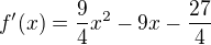 $f'(x)=\frac{9}{4}x^2-9x-\frac{27}{4}$