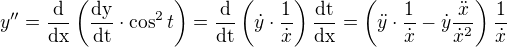 $y^{\prime\prime}=\frac{\rm{d}}{\rm{d}x}\(\frac{\rm{d}y}{\rm{d}t}\cdot \cos^2t\)=\frac{\rm{d}}{\rm{d}t}\(\dot{y}\cdot \frac{1}{\dot{x}}\)\frac{\rm{d}t}{\rm{d}x}=\(\ddot{y}\cdot \frac{1}{\dot{x}}-\dot{y}\frac{\ddot{x}}{\dot{x}^2}\)\frac{1}{\dot{x}}$