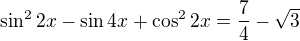 $\sin ^{2}2x-\sin 4x+\cos ^{2}2x=\frac{7}{4}-\sqrt{3}$