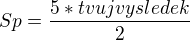 $Sp=\frac{5*tvujvysledek}{2}$
