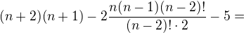 $(n+2)(n+1)-2\frac{n(n-1)(n-2)!}{(n-2)!\cdot2}-5=$