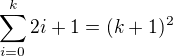 $\sum_{i=0}^k 2i+1=(k+1)^2$