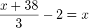 $\frac{x+38}{3}-2=x$