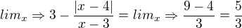 $lim_{x}\Rightarrow 3-\frac{|x-4|}{x-3}=lim_{x}\Rightarrow \frac{9-4}{3}=\frac{5}{3}$