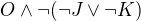 $O \wedge \neg (\neg J \vee \neg K)$