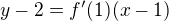 $y-2=f'(1)(x-1)$