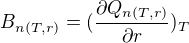 $B_{n(T,r)}=(\frac{\partial Q_{n(T,r)} }{ \partial r})_{T}$