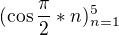 $(\cos \frac{\pi }{2}*n)_{n=1}^{5}$