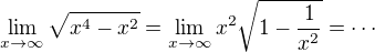 $\lim_{x\to \infty}\sqrt{x^4-x^2}=\lim_{x\to \infty}x^2\sqrt{1-\frac{1}{x^2}}=\cdots$
