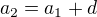 $a_2 = a_1 + d$