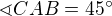 $\sphericalangle CAB=45�$