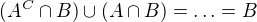 $(A^{C}\cap B)\cup (A\cap B)=\ldots =B$