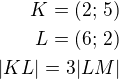 $K=(2;\,5)\\L=(6;\,2)\\|KL|=3|LM|$