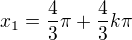 $x_1= \frac43\pi + \frac43k\pi$
