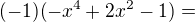 $(-1)(- x^4 + 2x^2 - 1)=$