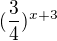 $(\frac{3}{4})^{x+3}$