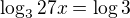 $\log_{3}27x=\log 3$