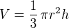 $V = \frac{1}{3}\,\pi r^2 h$