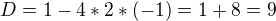 $D = 1-4*2*(-1) = 1+8 = 9$