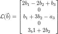 $\mathcal{L}(\vec{b})=\[ \begin{matrix} 2b_1-2b_2+b_3 \\ 0 \\b_1+3b_2-a_3 \\ 0 \\ 3_b1+2b_2 \end{matrix} \]$