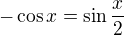 $-\cos x=\sin \frac{x}{2}$