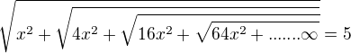 $\sqrt{x^2+\sqrt{4x^2+\sqrt{16x^2+\sqrt{64x^2+.......\infty}}}}=5$