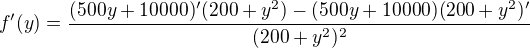 $f'(y)=\frac{(500y+10000)'(200+y^2)-(500y+10000)(200+y^2)'}{(200+y^2)^2}$