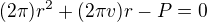 $(2\pi)r^2+(2\pi v)r-P=0$