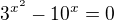 $3^{x^2}-10^x=0$