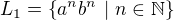 $L_1 = \{a^n b^n\ |\ n \in \mathbb{N}\}$