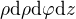 $\rho\d \rho \d \varphi \d z$