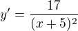 $y^\prime=\frac{17}{(x+5)^2}$