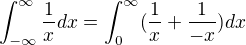 $\int_{-\infty }^{\infty }\frac{1}{x} dx=\int_{0}^{\infty }(\frac{1}{x}+\frac{1}{-x})dx$