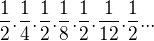 $\frac{1}{2}.\frac{1}{4}.\frac{1}{2}.\frac{1}{8}.\frac{1}{2}.\frac{1}{12}.\frac{1}{2}...$