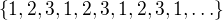 $\{1,2,3,1,2,3,1,2,3,1,\ldots \}$