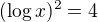$(\log x)^2 = 4$