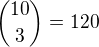 ${10\choose3}=120$