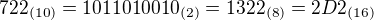$722_{(10)}=1011010010_{(2)} = 1322_{(8)}=2D2_{(16)}$